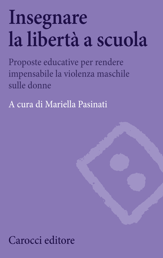 Copertina del libro Insegnare la libertà a scuola (Proposte educative per rendere impensabile la violenza maschile sulle donne)